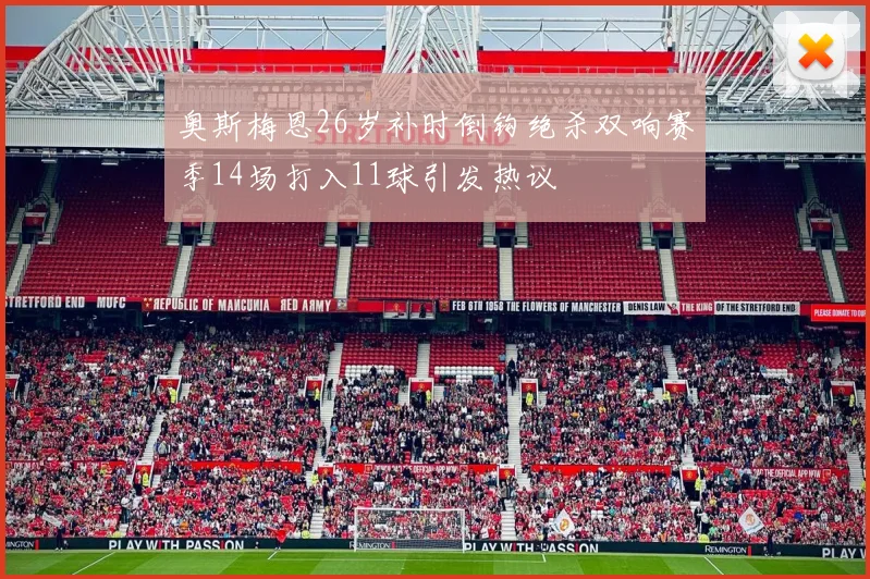 奥斯梅恩26岁补时倒钩绝杀双响赛季14场打入11球引发热议