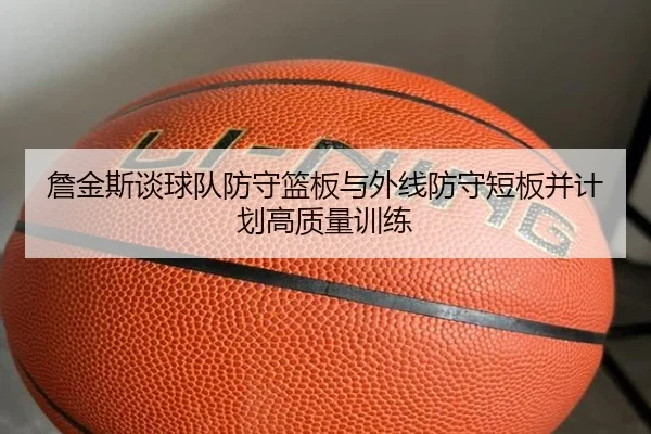 詹金斯谈球队防守篮板与外线防守短板并计划高质量训练 - BOWWAYSPORTS